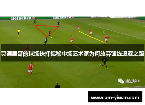 莫德里奇的球场抉择揭秘中场艺术家为何放弃锋线追逐之路