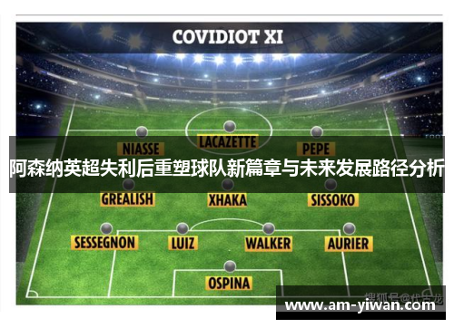 阿森纳英超失利后重塑球队新篇章与未来发展路径分析