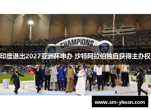 印度退出2027亚洲杯申办 沙特阿拉伯独自获得主办权