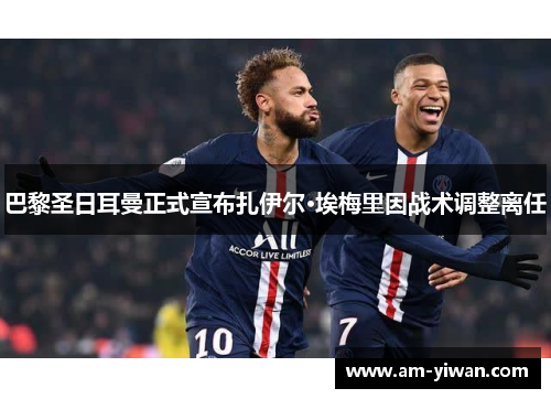 巴黎圣日耳曼正式宣布扎伊尔·埃梅里因战术调整离任